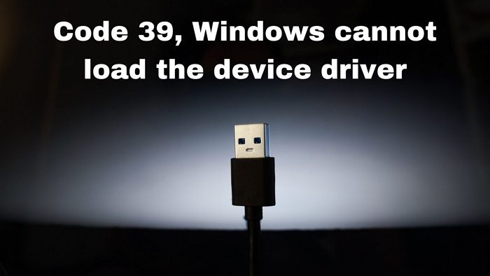 Code 39 Driver Error 错误代码 39,Windows 无法加载设备驱动程序,因为它可能已损坏或丢失 - Tech Club