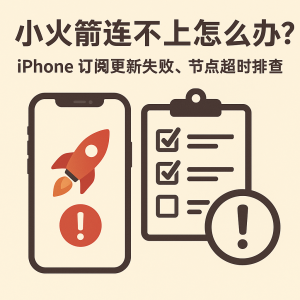 小火箭连不上怎么办？iPhone 订阅更新失败、节点超时排查清单
